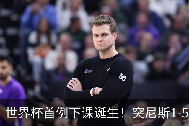 世界杯首例下课诞生！突尼斯1-5崩盘惨败，主帅光速下课！前国脚上任